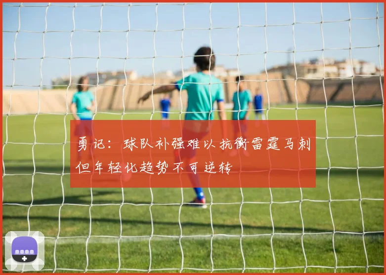 勇记：球队补强难以抗衡雷霆马刺但年轻化趋势不可逆转